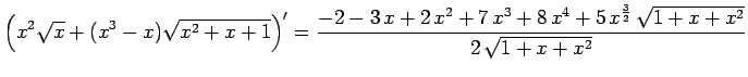 $\displaystyle \left(
x^2\sqrt{x}
+(x^3-x)\sqrt{x^2+x+1}
\right)'
=
\frac{-2 - 3...
...+ 8 x^4 +
5 x^{\frac{3}{2}} {\sqrt{1 + x + x^2}}}{2 {\sqrt{1 + x + x^2}}}
$