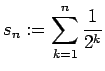 $\displaystyle s_n:=\sum_{k=1}^n \frac{1}{2^k}
$