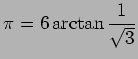 $\displaystyle \pi=6\arctan\frac{1}{\sqrt{3}}
$