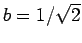 $ b=1/\sqrt{2}$
