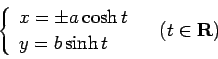 \begin{displaymath}
\left\{
\begin{array}{ll}
x = \pm a\cosh t\\
y = b\sinh t
\end{array} \right.
\quad\mbox{($t\in\R$)}
\end{displaymath}