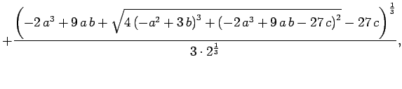 $\displaystyle + \frac{{\left( -2 a^3 + 9 a b +
{\sqrt{4 {\left( -a^2 + 3 b...
...- 27 c \right) }^2}} -
27 c \right) }^{\frac{1}{3}}}{3\cdot 2^{\frac{1}{3}}},$