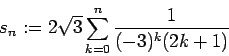 \begin{displaymath}
s_n:=2\sqrt{3}\sum_{k=0}^n\frac{1}{(-3)^k(2k+1)}
\end{displaymath}