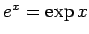 $ e^x=\exp x$