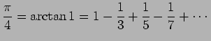 $\displaystyle \frac{\pi}{4} =\arctan 1 =1-\frac{1}{3}+\frac{1}{5}-\frac{1}{7}+\cdots$