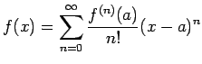 $\displaystyle f(x)=\sum_{n=0}^\infty \frac{f^{(n)}(a)}{n!}(x-a)^n
$