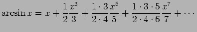 $\displaystyle \arcsin x=x+\frac{1}{2}\frac{x^3}{3}
+\frac{1\cdot 3}{2\cdot 4}\frac{x^5}{5}
+\frac{1\cdot 3\cdot 5}{2\cdot 4\cdot 6}\frac{x^7}{7}+\cdots
$