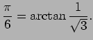$\displaystyle \frac{\pi}{6}=\arctan\frac{1}{\sqrt{3}}.
$