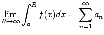 $\displaystyle \lim_{R\to\infty}\int_a^R f(x)dx=\sum_{n=1}^\infty a_n
$