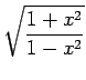 $ \displaystyle\sqrt{\frac{1+x^2}{1-x^2}}$