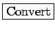 \fbox{Convert}