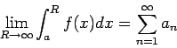 \begin{displaymath}
\lim_{R\to\infty}\int_a^R f(x)dx=\sum_{n=1}^\infty a_n
\end{displaymath}