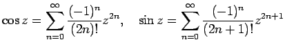 $\displaystyle \cos z=\sum_{n=0}^\infty\frac{(-1)^n}{(2n)!}z^{2n},\quad
\sin z=\sum_{n=0}^\infty\frac{(-1)^n}{(2n+1)!}z^{2n+1}$