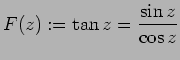 $\displaystyle F(z):=\tan z=\frac{\sin z}{\cos z}
$