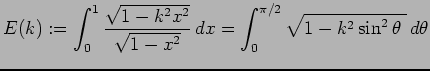 $\displaystyle E(k):=\int_0^{1}\frac{\sqrt{1-k^2x^2}}{\sqrt{1-x^2}} \Dx
=\int_0^{\pi/2}\sqrt{1-k^2\sin^2\theta\;} \D\theta$