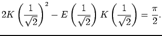 $\displaystyle 2K\left(\frac{1}{\sqrt{2}}\right)^2 -E\left(\frac{1}{\sqrt{2}}\right) K\left(\frac{1}{\sqrt{2}}\right) =\frac{\pi}{2}.$