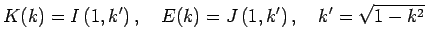 $\displaystyle K(k)=I\left(1,k'\right),\quad
E(k)=J\left(1,k'\right),
\quad k'=\sqrt{1-k^2}
$