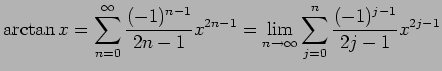 $\displaystyle \arctan x=\sum_{n=0}^\infty \frac{(-1)^{n-1}}{2n-1}x^{2n-1}
=\lim_{n\to\infty}\sum_{j=0}^n \frac{(-1)^{j-1}}{2j-1}x^{2j-1}
$