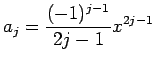 $\displaystyle a_j=\frac{(-1)^{j-1}}{2j-1}x^{2j-1}
$