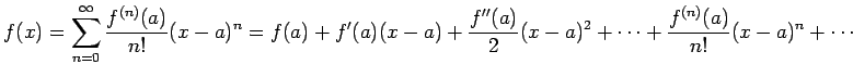 $\displaystyle f(x)
=\sum_{n=0}^\infty \frac{f^{(n)}(a)}{n!}(x-a)^n
=f(a)+f'(a)(x-a)+\frac{f''(a)}{2}(x-a)^2+\cdots+
\frac{f^{(n)}(a)}{n!}(x-a)^n+\cdots
$