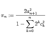 $\displaystyle \pi_n:=\frac{2 a_{n+1}^2}{1-\dsp\sum_{k=0}^n 2^k c_k^2}
$