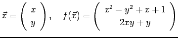 $\displaystyle \vec x=
\left(
\begin{array}{c}
x\\
y
\end{array}\right),
\quad
f(\vec x)=
\left(
\begin{array}{c}
x^2-y^2+x+1 \\
2 x y + y
\end{array}\right)
$