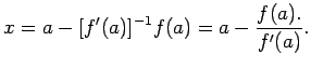 $\displaystyle x=a-[f'(a)]^{-1}f(a)=a-\frac{f(a).}{f'(a)}.
$