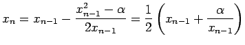 $\displaystyle x_n= x_{n-1}-\frac{x_{n-1}^2-\alpha}{2 x_{n-1}} =\frac{1}{2}\left(x_{n-1}+\frac{\alpha}{x_{n-1}}\right)$