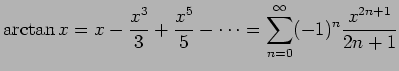$\displaystyle \arctan x=x-\frac{x^3}{3}+\frac{x^5}{5}-\cdots
=\sum_{n=0}^\infty (-1)^n\frac{x^{2n+1}}{2n+1}
$