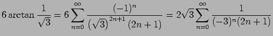 $\displaystyle 6\arctan\frac{1}{\sqrt{3}}
=6\sum_{n=0}^\infty\frac{(-1)^n}{\left(\sqrt{3}\right)^{2n+1}(2n+1)}
=2\sqrt{3}\sum_{n=0}^\infty\frac{1}{(-3)^n(2n+1)}$