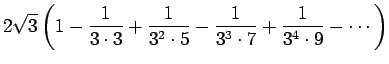 $\displaystyle 2\sqrt{3}
\left(
1-\frac{1}{3\cdot3}+\frac{1}{3^2\cdot 5}
-\frac{1}{3^3\cdot 7}+\frac{1}{3^4\cdot 9}-\cdots
\right)$