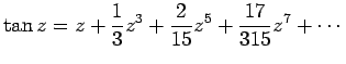 $\displaystyle \tan z=z+\frac{1}{3}z^3+\frac{2}{15}z^5+\frac{17}{315}z^7+\cdots
$