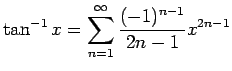 $\displaystyle \tan^{-1} x=\sum_{n=1}^\infty\frac{(-1)^{n-1}}{2n-1}x^{2n-1}$