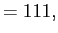 $\displaystyle =111,$