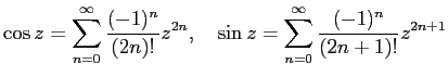 $\displaystyle \cos z=\sum_{n=0}^\infty\frac{(-1)^n}{(2n)!}z^{2n},\quad
\sin z=\sum_{n=0}^\infty\frac{(-1)^n}{(2n+1)!}z^{2n+1}$