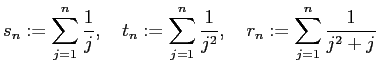 $\displaystyle s_n:=\dsp\sum_{j=1}^n \dfrac{1}{j},
\quad
t_n:=\dsp\sum_{j=1}^n \dfrac{1}{j^2},\quad
r_n:=\dsp\sum_{j=1}^n \dfrac{1}{j^2+j}
$