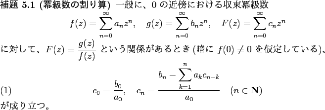 \begin{jlemma}[冪級数の割り算]
一般に、$0$ の近傍における
収...
..._{n-k}}{a_0}\quad\mbox{($n\in\N$)}
\end{equation}が成り立つ。
\end{jlemma}