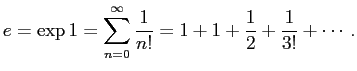 $\displaystyle e=\exp 1=\sum_{n=0}^\infty \frac{1}{n!}=1+1+\frac{1}{2}+\frac{1}{3!}+\cdots.
$
