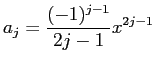 $\displaystyle a_j=\frac{(-1)^{j-1}}{2j-1}x^{2j-1}
$