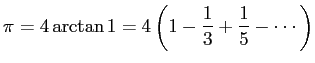 $\displaystyle \pi=4\arctan 1=4\left(1-\frac{1}{3}+\frac{1}{5}-\cdots\right)
$