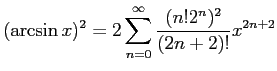 $\displaystyle (\arcsin x)^2=2\sum_{n=0}^\infty\frac{(n!2^n)^2}{(2n+2)!}x^{2n+2}
$