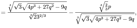 $\displaystyle =\frac{\sqrt[3]{\sqrt{3} \sqrt{4 p^3+27 q^2}-9 q}}{\sqrt[3]{2} 3^{2/3}}-\frac{\sqrt[3]{\frac{2}{3}} p}{\sqrt[3]{\sqrt{3} \sqrt{4 p^3+27 q^2}-9 q}},$