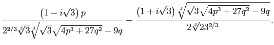 $\displaystyle \frac{\left(1-i \sqrt{3}\right) p}{2^{2/3} \sqrt[3]{3} \sqrt[3]{\...
...t{3}\right) \sqrt[3]{\sqrt{3} \sqrt{4 p^3+27 q^2}-9 q}}{2 \sqrt[3]{2} 3^{2/3}}.$