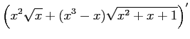 $\displaystyle \left(x^2\sqrt{x}+(x^3-x)\sqrt{x^2+x+1}\right)'$