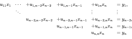 \begin{displaymath}
\begin{array}{lllllll}
u_{11} x_1 & \cdots& +u_{1,n-2} x_{n...
...n-1,n}x_n &=y_{n-1},\\
& & & & u_{n,n}x_n &=y_{n}
\end{array}\end{displaymath}