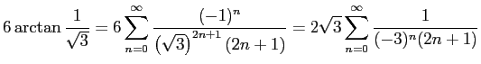 $\displaystyle 6\arctan\frac{1}{\sqrt{3}}
=6\sum_{n=0}^\infty\frac{(-1)^n}{\left(\sqrt{3}\right)^{2n+1}(2n+1)}
=2\sqrt{3}\sum_{n=0}^\infty\frac{1}{(-3)^n(2n+1)}$