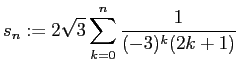 $\displaystyle s_n:=2\sqrt{3}\sum_{k=0}^n\frac{1}{(-3)^k(2k+1)}
$