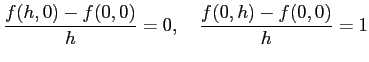 $\displaystyle \frac{f(h,0)-f(0,0)}{h}=0,\quad
\frac{f(0,h)-f(0,0)}{h}=1
$