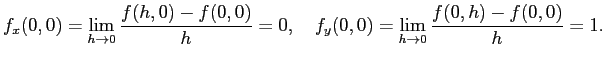 $\displaystyle f_x(0,0)=\lim_{h\to 0}\frac{f(h,0)-f(0,0)}{h}=0,\quad
f_y(0,0)=\lim_{h\to 0}\frac{f(0,h)-f(0,0)}{h}=1.
$