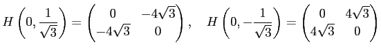 $\displaystyle H\left(0,\frac{1}{\sqrt{3}}\right)
=\begin{pmatrix}0 & -4\sqrt{3...
...1}{\sqrt{3}}\right)
=\begin{pmatrix}0 & 4\sqrt{3}\\ 4\sqrt{3} & 0\end{pmatrix}$